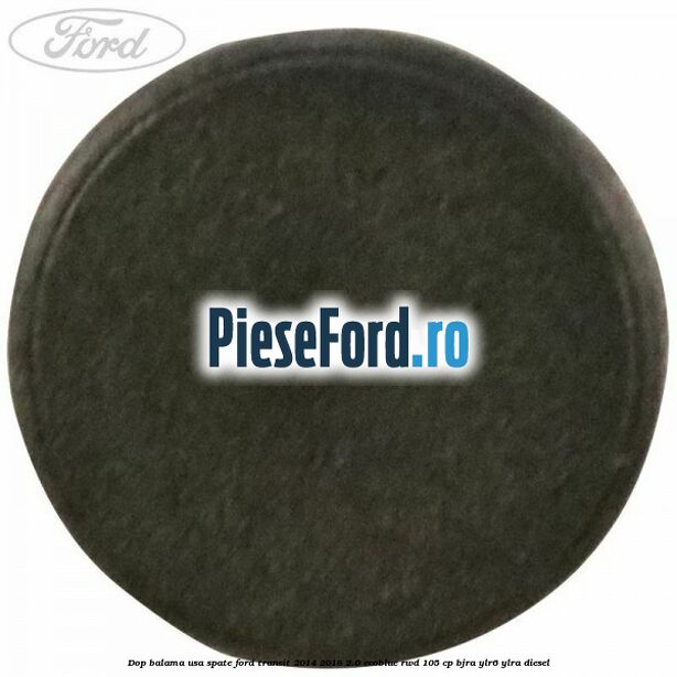 Dop balama usa spate Ford Transit 2014-2018 2.0 EcoBlue RWD 105 cp BJRA, YLR6, YLRA diesel