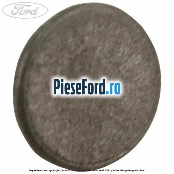 Dop balama usa spate Ford Transit 2014-2018 2.0 EcoBlue RWD 170 cp BLHA, BLRA, YNHA, YNR6 diesel