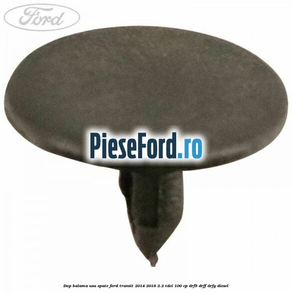 Dop balama usa spate Ford Transit 2014-2018 2.2 TDCi 100 cp DRF5, DRFF, DRFG diesel