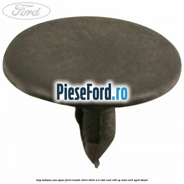 Dop balama usa spate Ford Transit 2014-2018 2.2 TDCi RWD 155 cp Dop balama usa spate Ford Transit 2014-2018 2.2 TDCi RWD 155 cp CV24, CVR5, UYR6 diesel