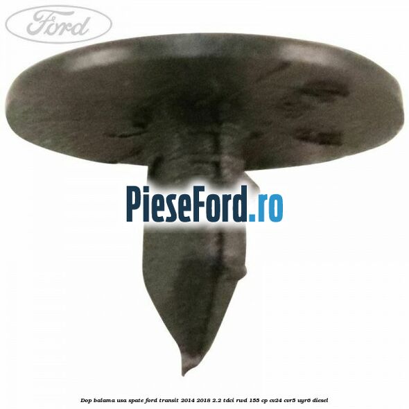 Dop balama usa spate Ford Transit 2014-2018 2.2 TDCi RWD 155 cp Dop balama usa spate Ford Transit 2014-2018 2.2 TDCi RWD 155 cp CV24, CVR5, UYR6 diesel