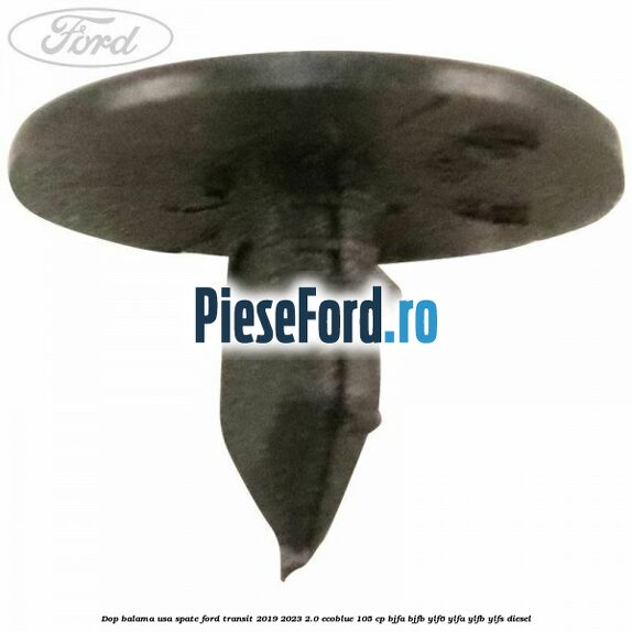 Dop balama usa spate Ford Transit 2019-2023 2.0 EcoBlue 105 cp BJFA, BJFB, YLF6, YLFA, YLFB, YLFS diesel