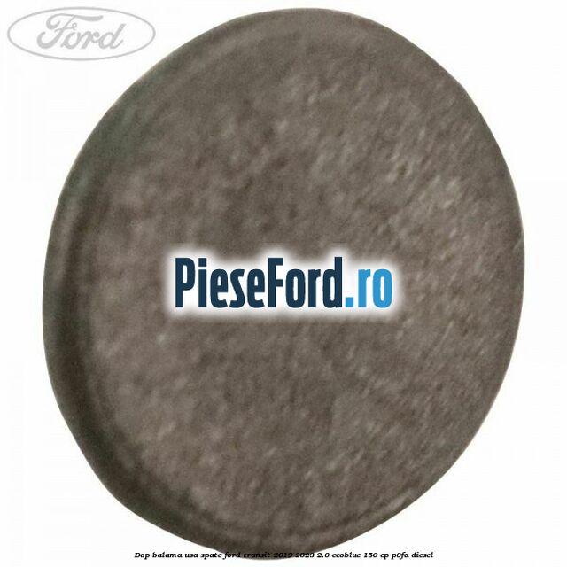 Dop balama usa spate Ford Transit 2019-2023 2.0 EcoBlue 150 cp P0FA diesel