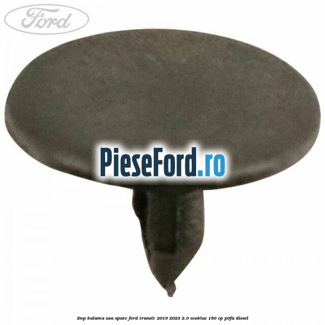 Dop balama usa spate Ford Transit 2019-2023 2.0 EcoBlue 150 cp P0FA diesel