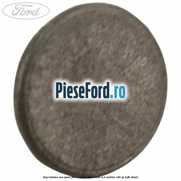 Dop balama usa spate Ford Transit 2019-2023 2.0 EcoBlue 185 cp BCFB diesel