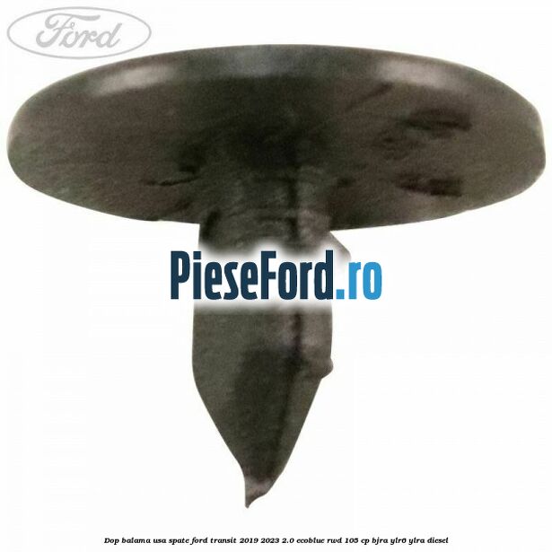 Dop balama usa spate Ford Transit 2019-2023 2.0 EcoBlue RWD 105 cp Dop balama usa spate Ford Transit 2019-2023 2.0 EcoBlue RWD 105 cp BJRA, YLR6, YLRA diesel