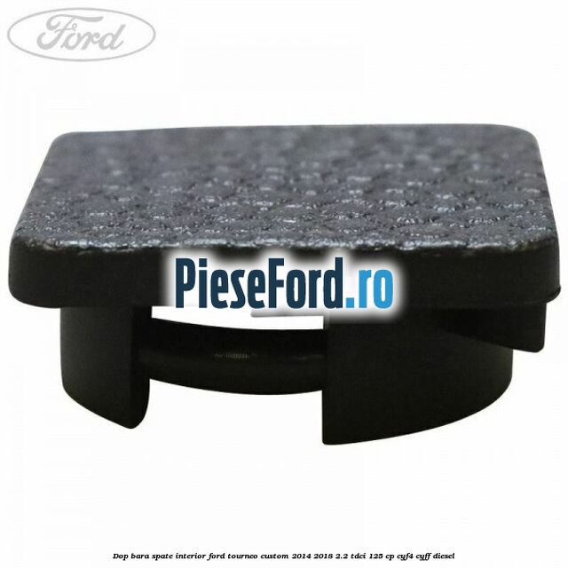 Dop bara spate interior Ford Tourneo Custom 2014-2018 2.2 TDCi 125 cp CYF4, CYFF diesel