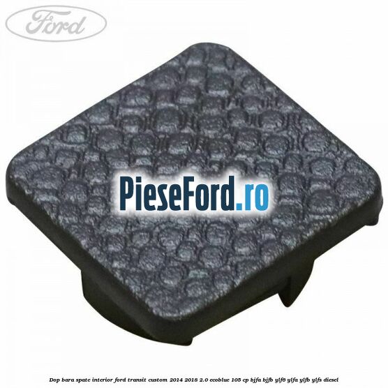 Dop bara spate interior Ford Transit Custom 2014-2018 2.0 EcoBlue 105 cp BJFA, BJFB, YLF6, YLFA, YLFB, YLFS diesel