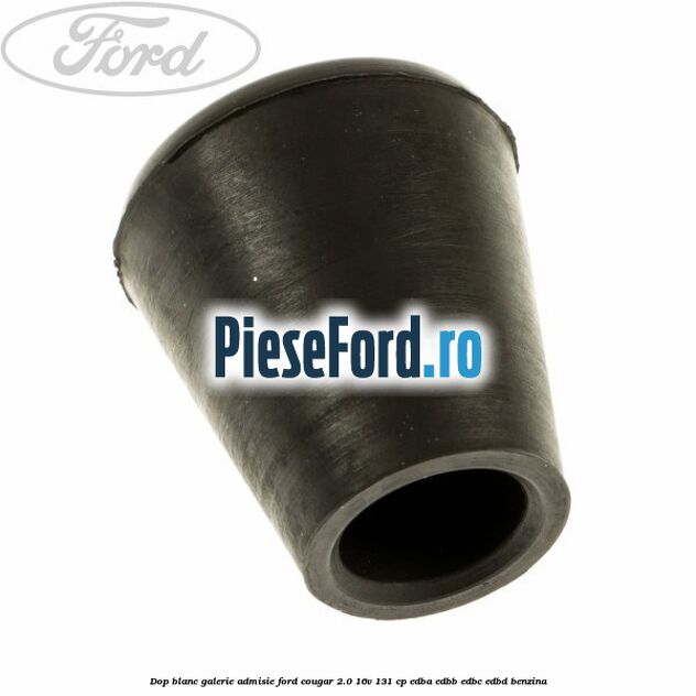 Dop blanc galerie admisie Ford Cougar 2.0 16V 131 cp EDBA, EDBB, EDBC, EDBD benzina