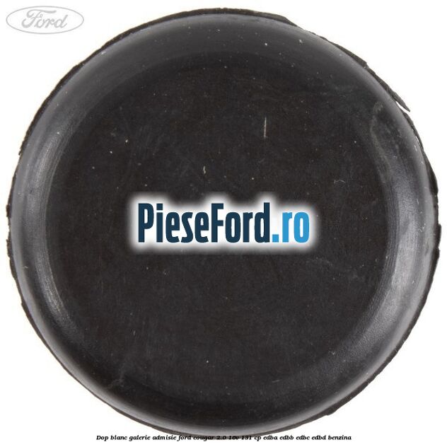 Dop blanc galerie admisie Ford Cougar 2.0 16V 131 cp EDBA, EDBB, EDBC, EDBD benzina