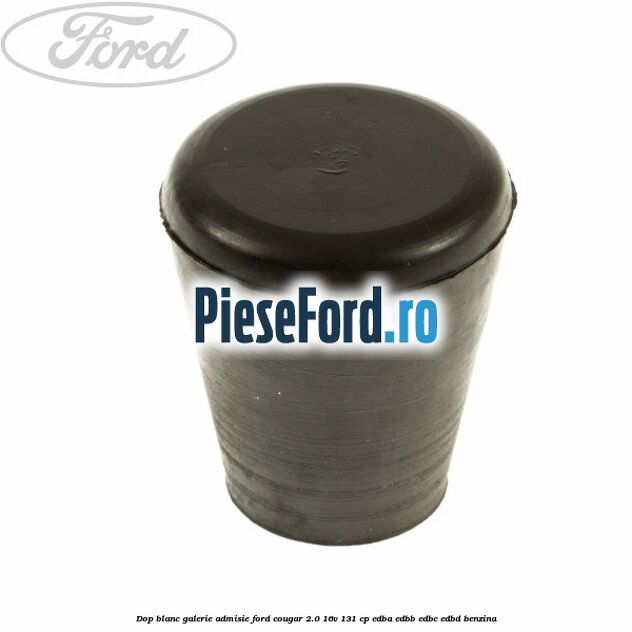 Dop blanc galerie admisie Ford Cougar 2.0 16V 131 cp EDBA, EDBB, EDBC, EDBD benzina