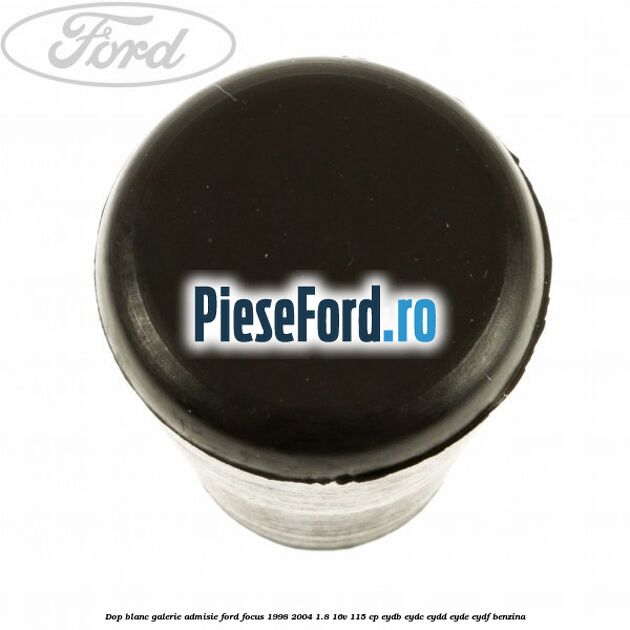 Dop blanc galerie admisie Ford Focus 1998-2004 1.8 16V 115 cp EYDB, EYDC, EYDD, EYDE, EYDF benzina