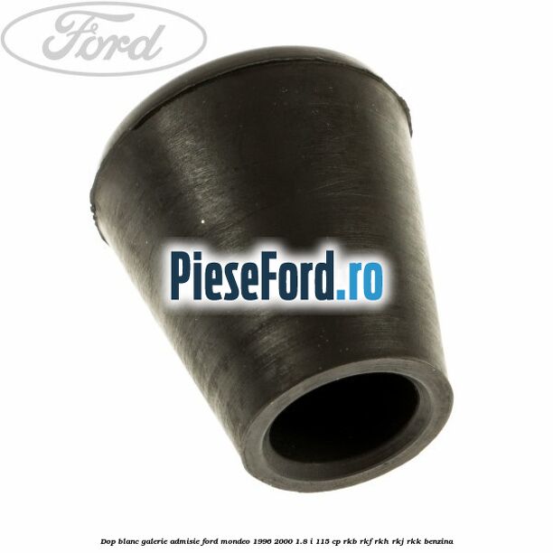 Dop blanc galerie admisie Ford Mondeo 1996-2000 1.8 i 115 cp RKB, RKF, RKH, RKJ, RKK benzina