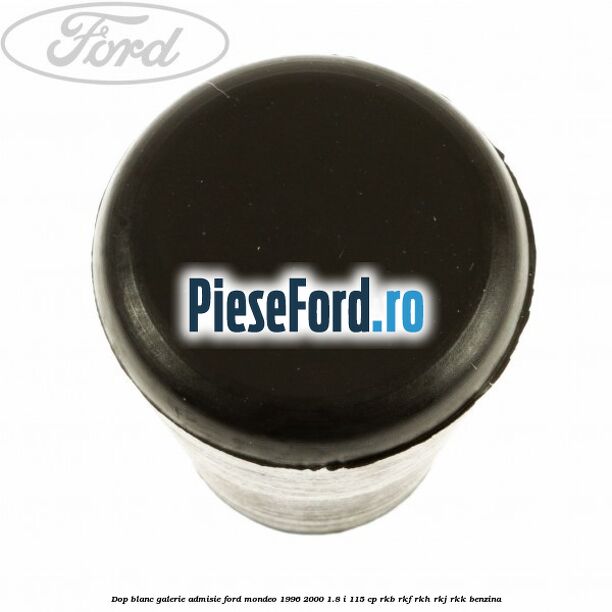 Dop blanc galerie admisie Ford Mondeo 1996-2000 1.8 i 115 cp RKB, RKF, RKH, RKJ, RKK benzina