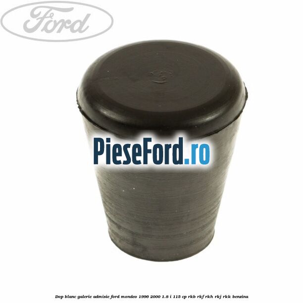 Dop blanc galerie admisie Ford Mondeo 1996-2000 1.8 i 115 cp RKB, RKF, RKH, RKJ, RKK benzina