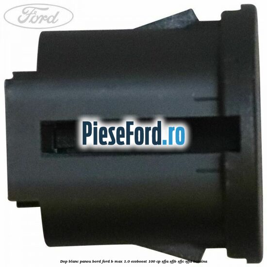 Dop blanc panou bord Ford B-Max 1.0 EcoBoost 100 cp SFJA, SFJB, SFJC, SFJD benzina