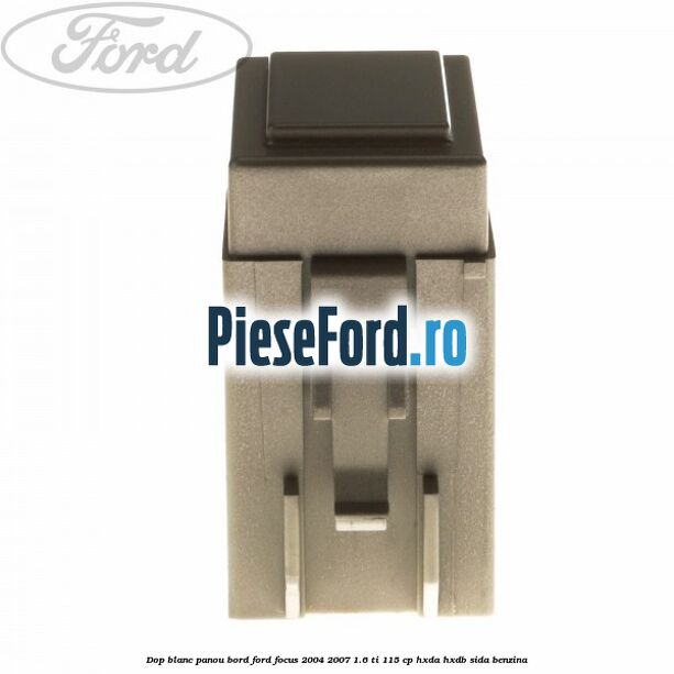 Dop blanc panou bord Ford Focus 2004-2007 1.6 Ti 115 cp HXDA, HXDB, SIDA benzina