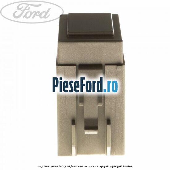 Dop blanc panou bord Ford Focus 2004-2007 1.8 125 cp Dop blanc panou bord Ford Focus 2004-2007 1.8 125 cp Q7DA, QQDA, QQDB benzina