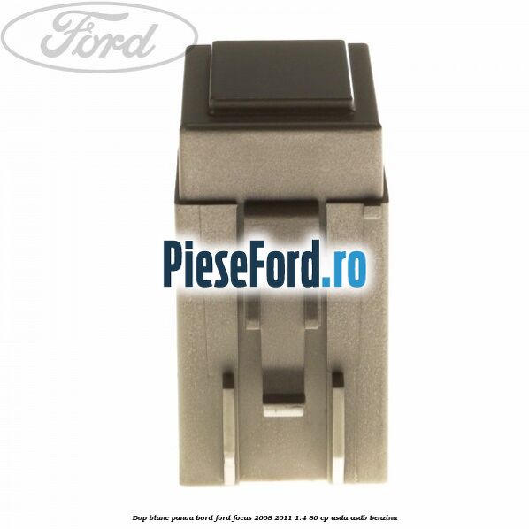 Dop blanc panou bord Ford Focus 2008-2011 1.4 80 cp ASDA, ASDB benzina
