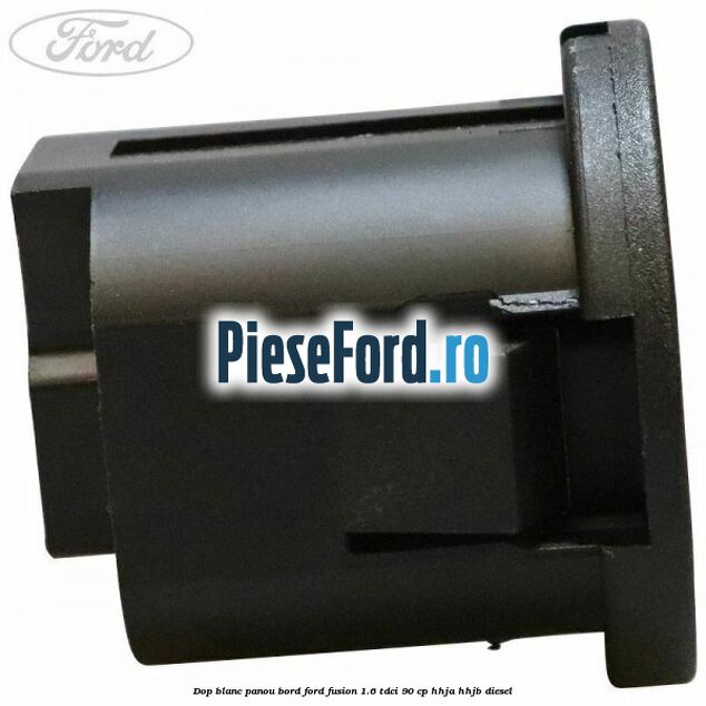 Dop blanc panou bord Ford Fusion 1.6 TDCi 90 cp HHJA, HHJB diesel