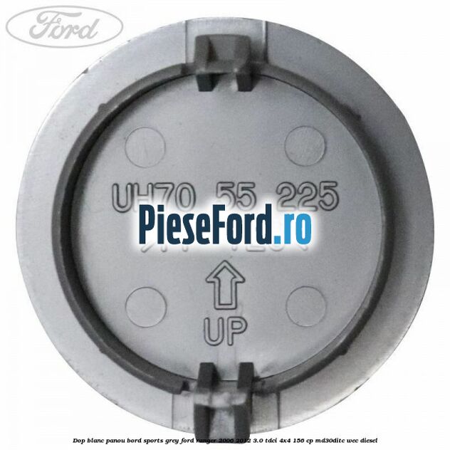 Dop blanc panou bord sports grey Ford Ranger 2006-2012 3.0 TDCi 4x4 156 cp Dop blanc panou bord sports grey Ford Ranger 2006-2012 3.0 TDCi 4x4 156 cp MD30DITC, WEC diesel
