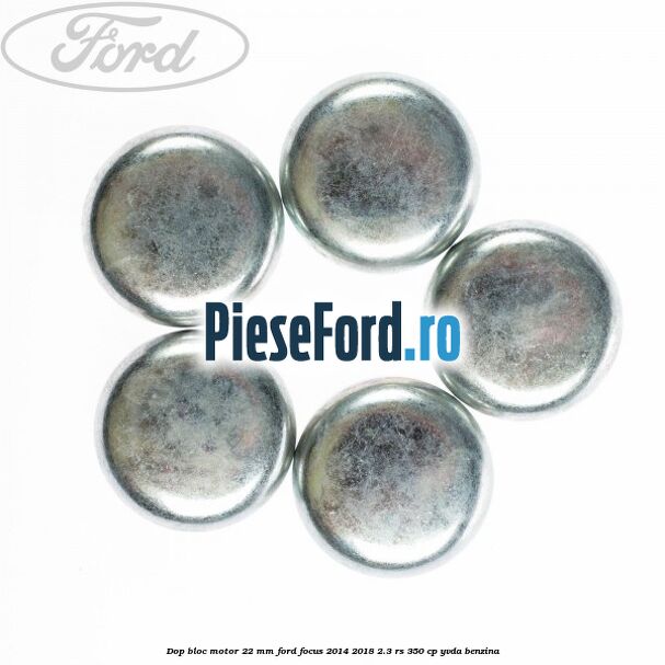 Dop bloc motor 22 mm Ford Focus 2014-2018 2.3 RS 350 cp YVDA benzina