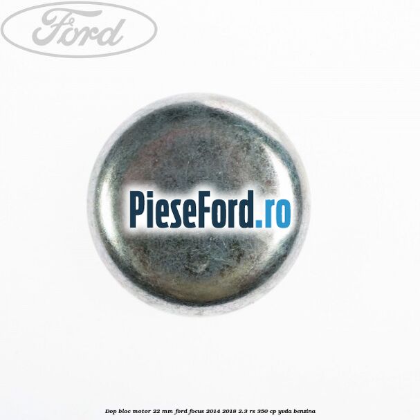 Dop bloc motor 22 mm Ford Focus 2014-2018 2.3 RS 350 cp YVDA benzina