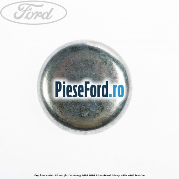 Dop bloc motor 22 mm Ford Mustang 2015-2018 2.3 EcoBoost 314 cp Dop bloc motor 22 mm Ford Mustang 2015-2018 2.3 EcoBoost 314 cp N38H, N48H benzina