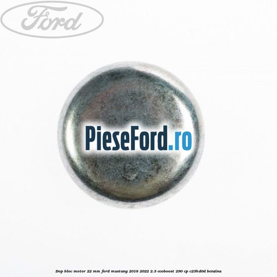 Dop bloc motor 22 mm Ford Mustang 2018-2022 2.3 EcoBoost 290 cp C23HD0D benzina