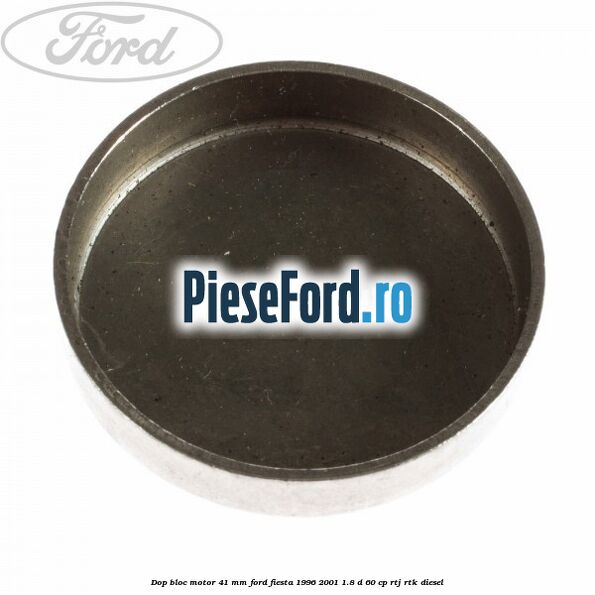 Dop bloc motor 41 mm Ford Fiesta 1996-2001 1.8 D 60 cp RTJ, RTK diesel
