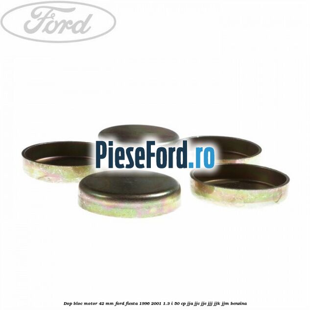 Dop bloc motor 42 mm Ford Fiesta 1996-2001 1.3 i 50 cp JJA, JJC, JJE, JJJ, JJK, JJM benzina