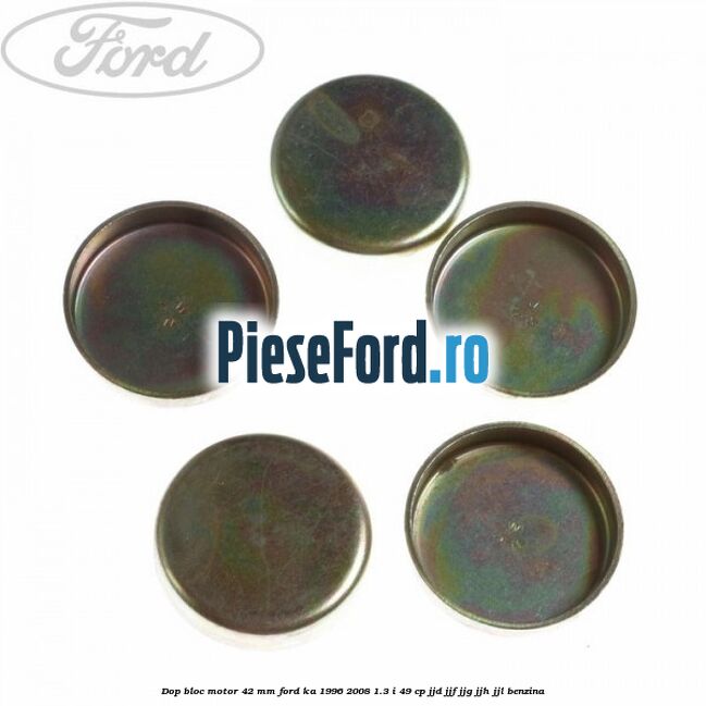 Dop bloc motor 42 mm Ford Ka 1996-2008 1.3 i 49 cp JJD, JJF, JJG, JJH, JJL benzina