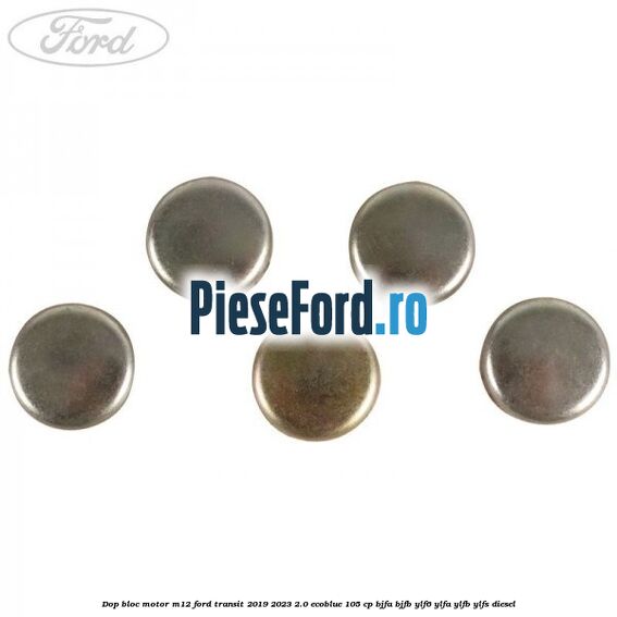 Dop bloc motor M12 Ford Transit 2019-2023 2.0 EcoBlue 105 cp BJFA, BJFB, YLF6, YLFA, YLFB, YLFS diesel