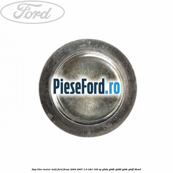 Dop bloc motor M22 Ford Focus 2004-2007 1.6 TDCi 109 cp G8DA, G8DB, G8DD, G8DE, G8DF diesel