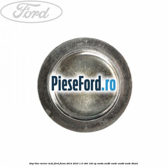 Dop bloc motor M22 Ford Focus 2014-2018 1.5 TDCi 120 cp XWDA, XWDB, XWDC, XWDD, XWDE diesel