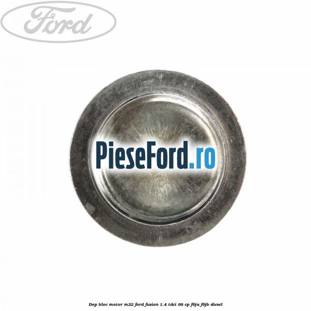 Dop bloc motor M22 Ford Fusion 1.4 TDCi 68 cp F6JA, F6JB diesel