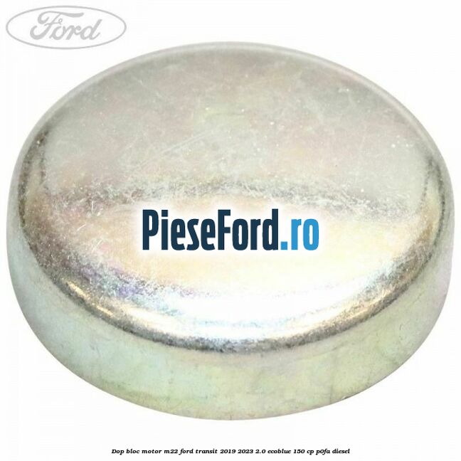 Dop bloc motor M22 Ford Transit 2019-2023 2.0 EcoBlue 150 cp P0FA diesel