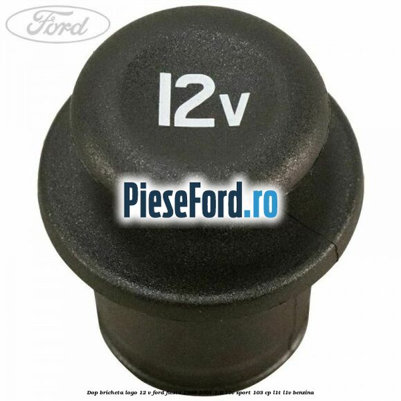 Dop bricheta logo 12 V Ford Fiesta 1996-2001 1.6 16V Sport 103 cp L1T, L1V benzina