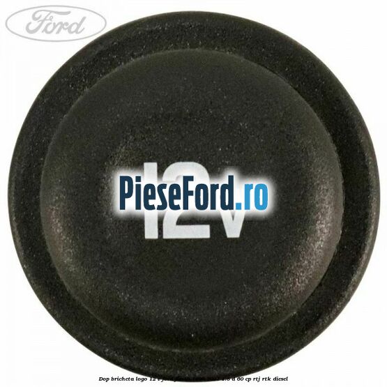 Dop bricheta logo 12 V Ford Fiesta 1996-2001 1.8 D 60 cp Dop bricheta logo 12 V Ford Fiesta 1996-2001 1.8 D 60 cp RTJ, RTK diesel