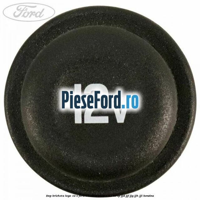 Dop bricheta logo 12 V Ford Ka 1996-2008 1.3 i 49 cp JJD, JJF, JJG, JJH, JJL benzina