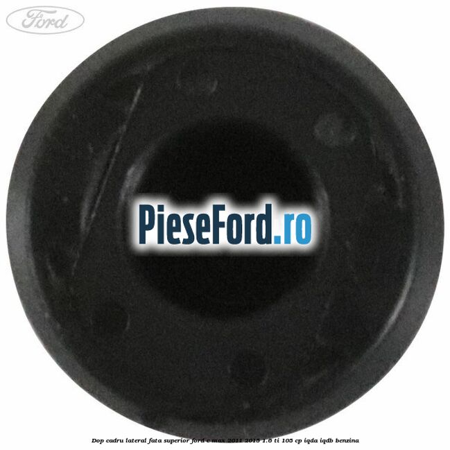 Dop cadru lateral fata superior Ford C-Max 2011-2015 1.6 Ti 105 cp Dop cadru lateral fata superior Ford C-Max 2011-2015 1.6 Ti 105 cp IQDA, IQDB benzina