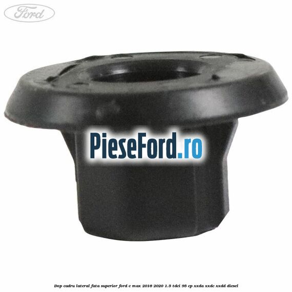 Dop cadru lateral fata superior Ford C-Max 2016-2020 1.5 TDCi 95 cp XXDA, XXDC, XXDD diesel