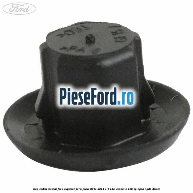Dop cadru lateral fata superior Ford Focus 2011-2014 1.6 TDCi ECOnetic 105 cp NGDA, NGDB diesel
