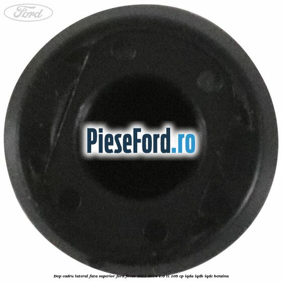 Dop cadru lateral fata superior Ford Focus 2011-2014 1.6 Ti 105 cp IQDA, IQDB, IQDC benzina