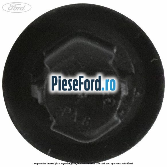 Dop cadru lateral fata superior Ford Focus 2014-2018 2.0 TDCi 150 cp T7DA, T7DB diesel