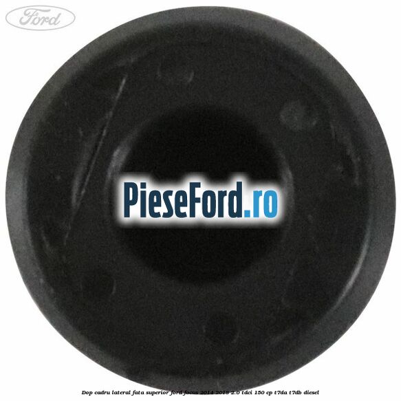 Dop cadru lateral fata superior Ford Focus 2014-2018 2.0 TDCi 150 cp T7DA, T7DB diesel