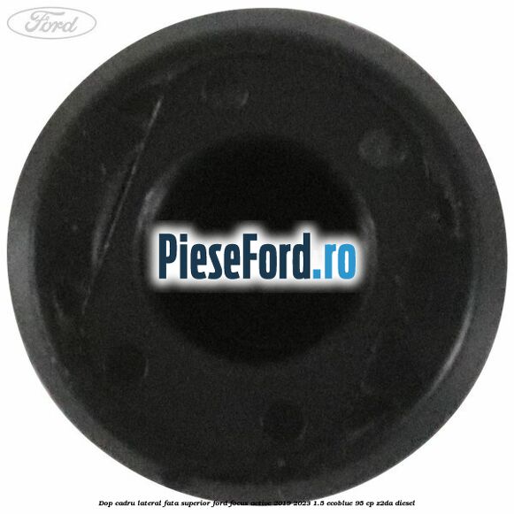 Dop cadru lateral fata superior Ford Focus Active 2019-2023 1.5 EcoBlue 95 cp Dop cadru lateral fata superior Ford Focus Active 2019-2023 1.5 EcoBlue 95 cp Z2DA diesel