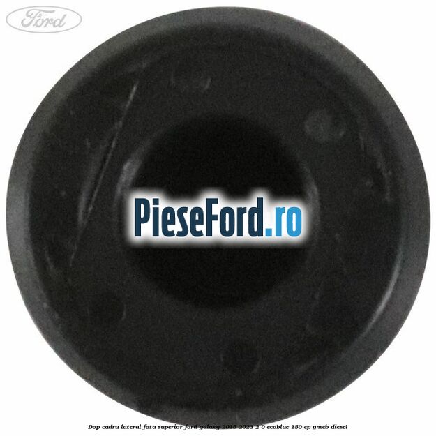 Dop cadru lateral fata superior Ford Galaxy 2015-2023 2.0 EcoBlue 150 cp YMCB diesel