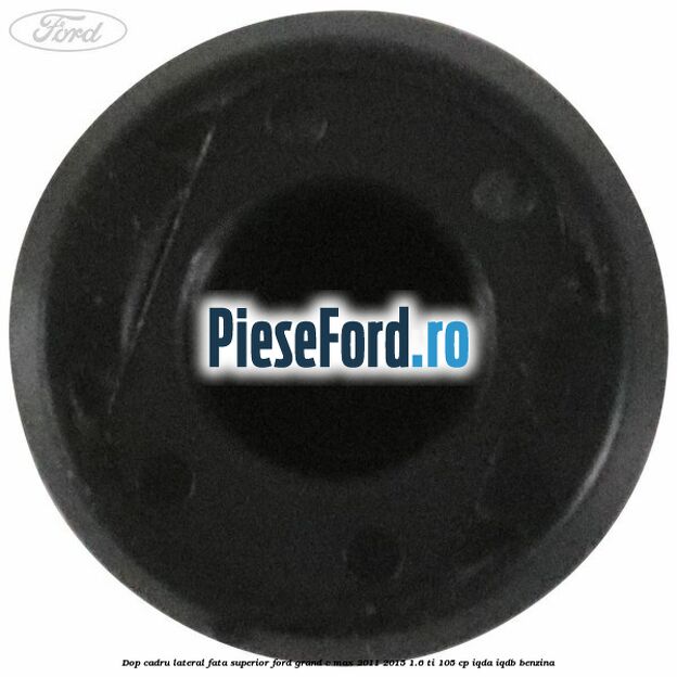 Dop cadru lateral fata superior Ford Grand C-Max 2011-2015 1.6 Ti 105 cp IQDA, IQDB benzina