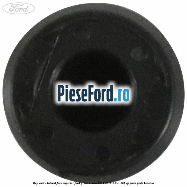 Dop cadru lateral fata superior Ford Grand C-Max 2011-2015 1.6 Ti 125 cp PNDA, PNDD benzina